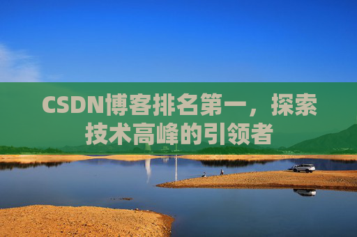 CSDN博客排名第一，探索技术高峰的引领者